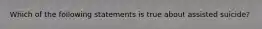 Which of the following statements is true about assisted suicide?