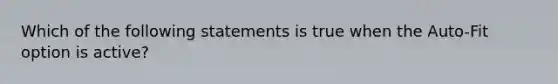 Which of the following statements is true when the Auto-Fit option is active?