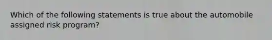 Which of the following statements is true about the automobile assigned risk program?