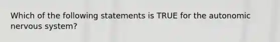 Which of the following statements is TRUE for the autonomic nervous system?