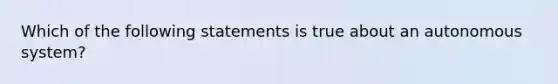 Which of the following statements is true about an autonomous system?