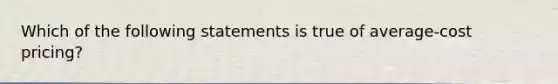 Which of the following statements is true of average-cost pricing?