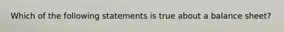 Which of the following statements is true about a balance sheet?