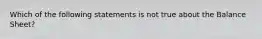 Which of the following statements is not true about the Balance Sheet?