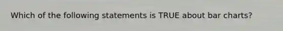 Which of the following statements is TRUE about <a href='https://www.questionai.com/knowledge/kdDMLVsZUp-bar-chart' class='anchor-knowledge'>bar chart</a>s?