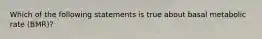 Which of the following statements is true about basal metabolic rate (BMR)?