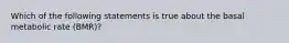 Which of the following statements is true about the basal metabolic rate (BMR)?