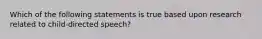 Which of the following statements is true based upon research related to child-directed speech?