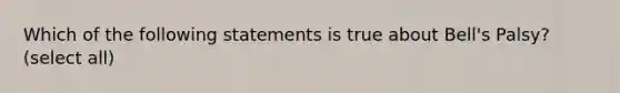 Which of the following statements is true about Bell's Palsy? (select all)