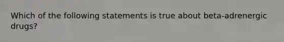 Which of the following statements is true about beta-adrenergic drugs?