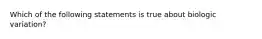 Which of the following statements is true about biologic variation?