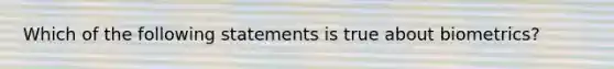 Which of the following statements is true about biometrics?