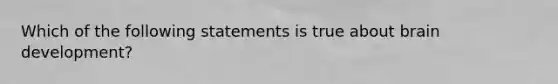 Which of the following statements is true about brain development?