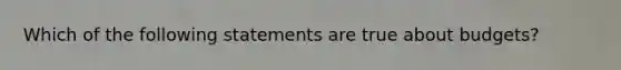 Which of the following statements are true about budgets?