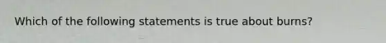 Which of the following statements is true about burns?