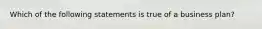 Which of the following statements is true of a business plan?