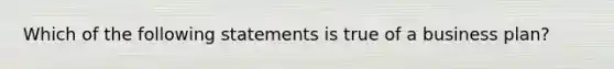 Which of the following statements is true of a business plan?