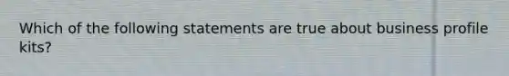 Which of the following statements are true about business profile kits?