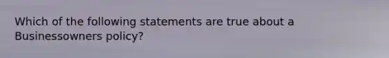 Which of the following statements are true about a Businessowners policy?