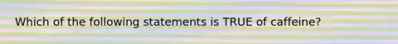 Which of the following statements is TRUE of caffeine?