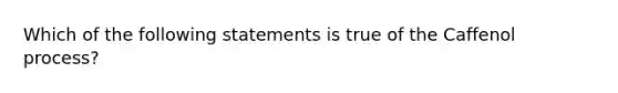 Which of the following statements is true of the Caffenol process?