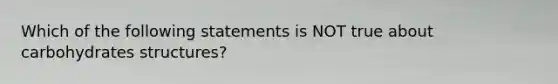 Which of the following statements is NOT true about carbohydrates structures?