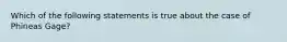 Which of the following statements is true about the case of Phineas Gage?