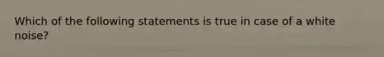 Which of the following statements is true in case of a white noise?