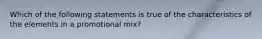 Which of the following statements is true of the characteristics of the elements in a promotional mix?