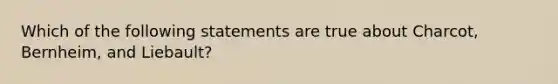 Which of the following statements are true about Charcot, Bernheim, and Liebault?