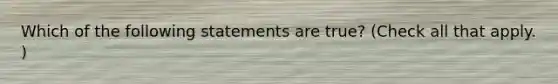 Which of the following statements are​ true? ​(Check all that apply.​)