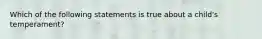 Which of the following statements is true about a child's temperament?