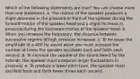 Which of the following statements are true? You can choose more than one statement. a. The motion of the speaker produces a slight decrease in the pressure in front of the speaker during the forward motion of the speaker head and a slight increase in pressure during the backward motion of the speaker head. b. When you increase the frequency, the distance between successive regions of high pressure increases. c. To increase the amplitude of a 400 Hz sound wave you must increase the number of times the speaker oscillates back and forth each second. d. To increase the volume of the sound heard by the listener, the speaker must produces larger fluctuations in pressure. e. To produce a lower pitch tone, the speaker must oscillate back and forth fewer times each second.