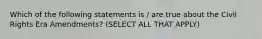 Which of the following statements is / are true about the Civil Rights Era Amendments? (SELECT ALL THAT APPLY)