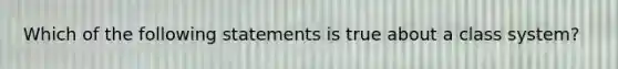 Which of the following statements is true about a class system?