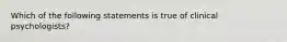 Which of the following statements is true of clinical psychologists?