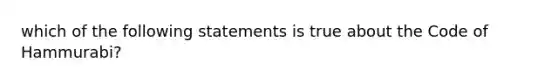 which of the following statements is true about the Code of Hammurabi?