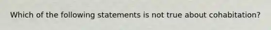 Which of the following statements is not true about cohabitation?