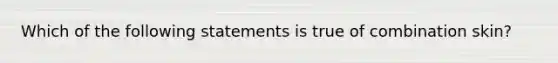 Which of the following statements is true of combination skin?