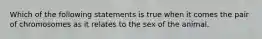 Which of the following statements is true when it comes the pair of chromosomes as it relates to the sex of the animal.