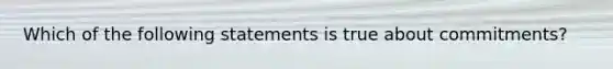 Which of the following statements is true about commitments?