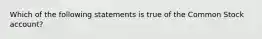 Which of the following statements is true of the Common Stock​ account?