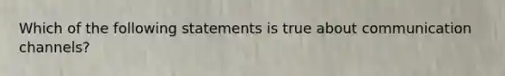 Which of the following statements is true about communication channels?