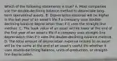 Which of the following statements is true? A. Most companies use the double-declining balance method to depreciate long-term operational assets. B. Depreciation expense will be higher in the last year of an asset's life if a company uses double-declining balance depreciation than if it uses the straight-line method. C. The book value of an asset will be lower at the end of the first year of an asset's life if a company uses straight-line depreciation than if it uses the double-declining balance method. D. The total amount of depreciation expense related to an asset will be the same at the end of an asset's useful life whether it uses double-declining balance, units-of-production, or straight-line depreciation.