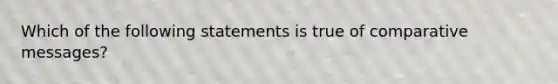 Which of the following statements is true of comparative messages?