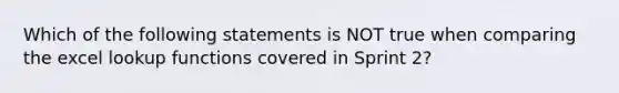 Which of the following statements is NOT true when comparing the excel lookup functions covered in Sprint 2?