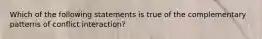 Which of the following statements is true of the complementary patterns of conflict interaction?