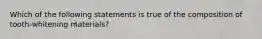 Which of the following statements is true of the composition of tooth-whitening materials?