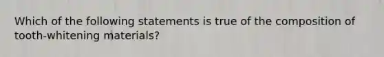 Which of the following statements is true of the composition of tooth-whitening materials?