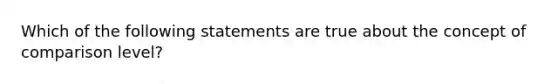 Which of the following statements are true about the concept of comparison level?